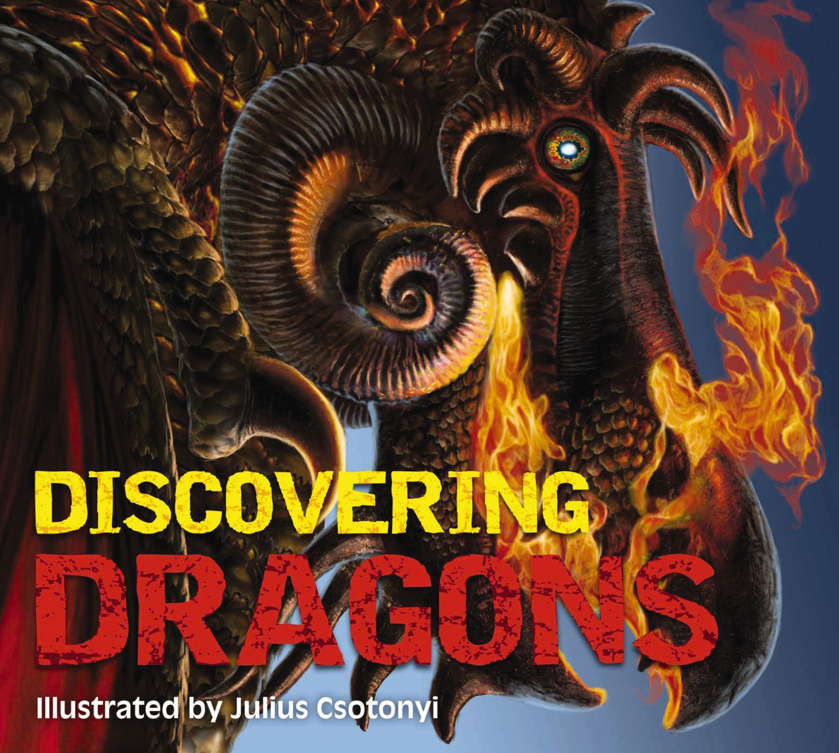 Discovering Dragons: The Ultimate Guide To The Creatures Of Legend